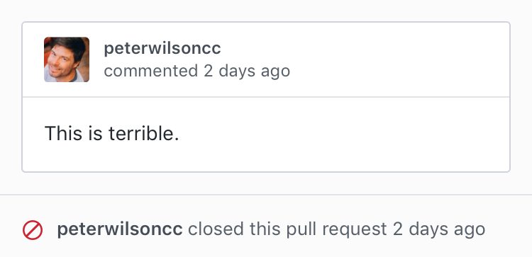 Code review written by me "This is terrible" followed by the text "peterwilsoncc closed this pull request two days ago"