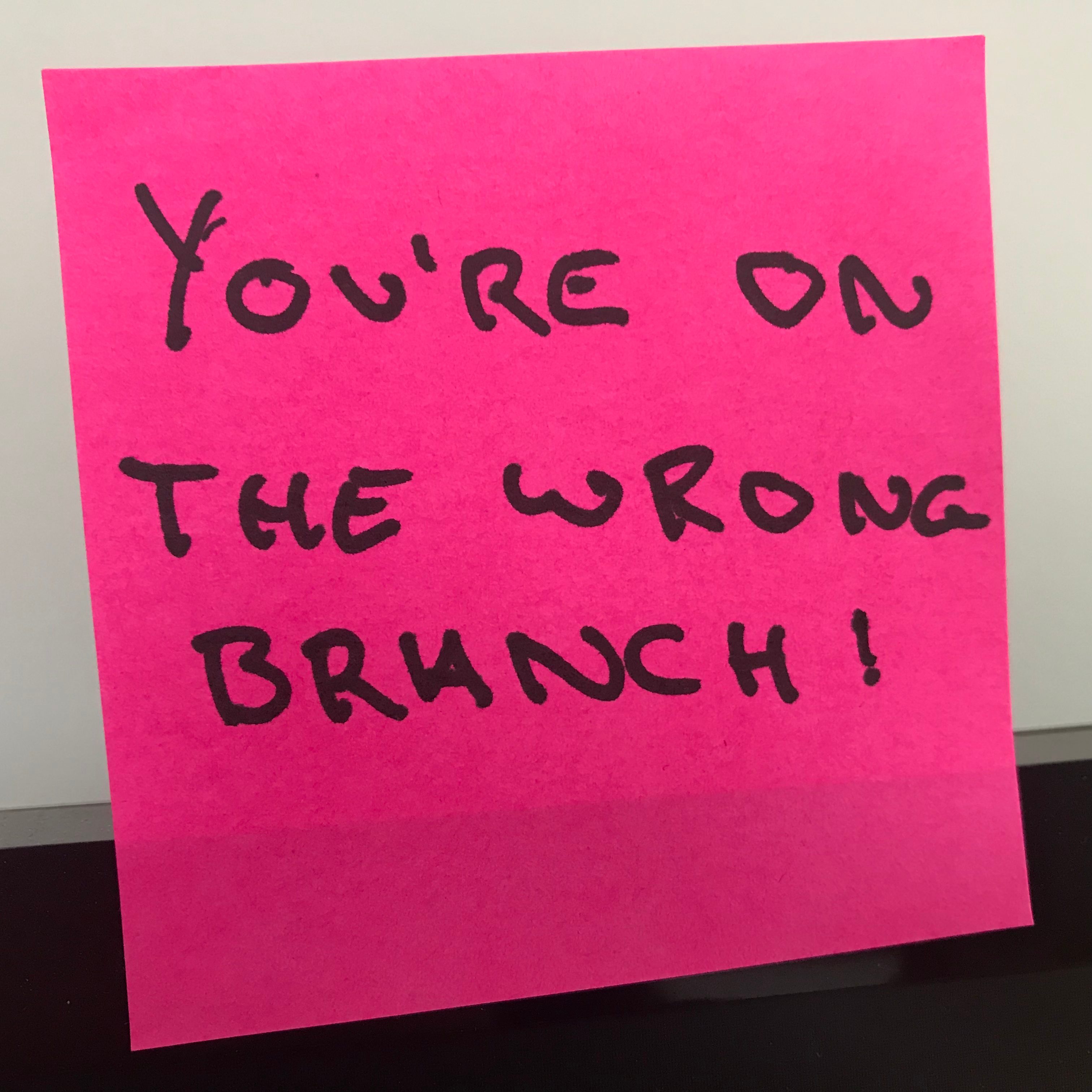 Post it note with the text "You're on the wrong branch!"