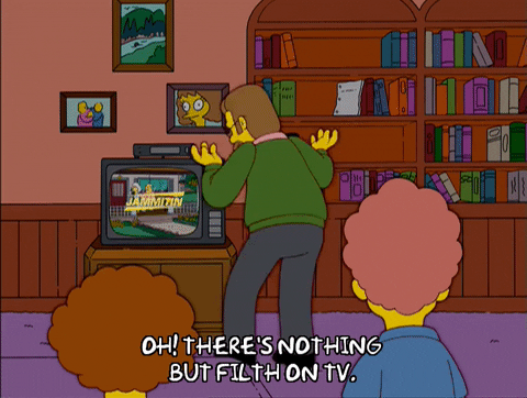 Ned Flanders saying 'there's nothing but filth on the TV'.