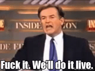 Bill O'reilly in a suit and tie on a TV set yelling "fuck it we 'll do it live" at someone off camera.